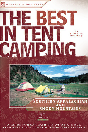 The Best in Tent Camping: Southern Appalachian and Smoky Mountains: A Guide for Car Campers Who Hate RVs, Concrete Slabs, and Loud Portable Stereos by Johnny Molloy