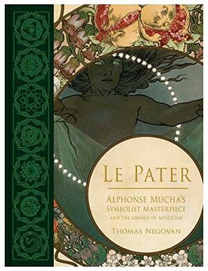 Le Pater: Alphonse Mucha's Symbolist Masterpeice by Thomas Negovan
