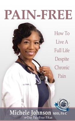 Pain Free: How to Live a Full Life Despite Chronic Pain by Michele Johnson