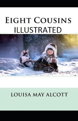 Eight Cousins Illustrated by Louisa May Alcott