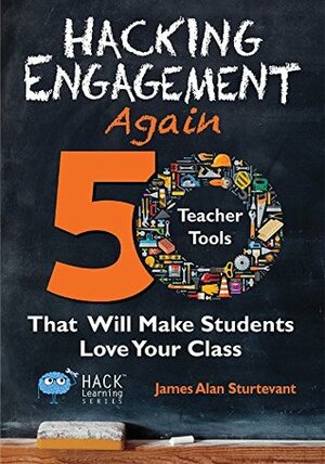 Hacking Engagement Again: 50 Teacher Tools That Will Make Students Love Your Class (Hack Learning Series Book 12) by James Alan Sturtevant
