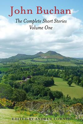 The Complete Short Stories - Volume One by Andrew Lownie, John Buchan