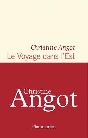 Le Voyage dans l'Est by Christine Angot