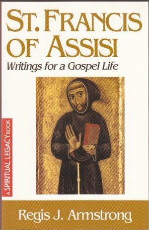St Francis of Assisi: Writings for a Gospel Life by Regis J. Armstrong