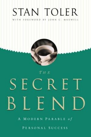 The Secret Blend: A Modern Parable of Personal Success by Stan Toler