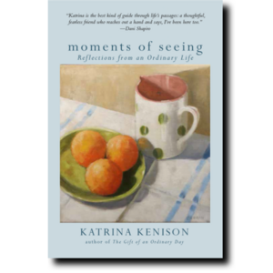 Moments of Seeing: Reflections from an Ordinary Life by Katrina Kenison