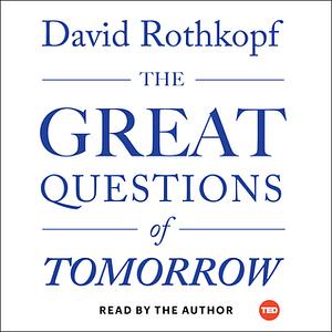 The Great Questions of Tomorrow: The Ideas that Will Remake the World by David Rothkopf