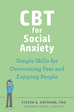 CBT for Social Anxiety: Proven-Effective Skills to Face Your Fears, Build Confidence, and Enjoy Social Situations by Stefan G. Hofmann