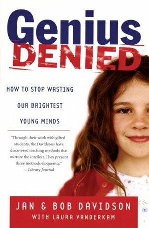 Genius Denied: How to Stop Wasting Our Brightest Young Minds by Bob Davidson, Laura Vanderkam, Jan Davidson