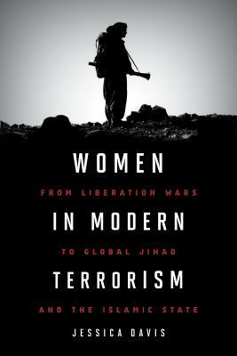 Women in Modern Terrorism: From Liberation Wars to Global Jihad and the Islamic State by Jessica Davis