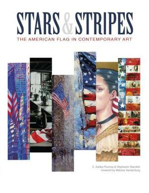 Stars & Stripes: The American Flag in Contemporary Art by Stephanie Standish, E. Ashley Rooney