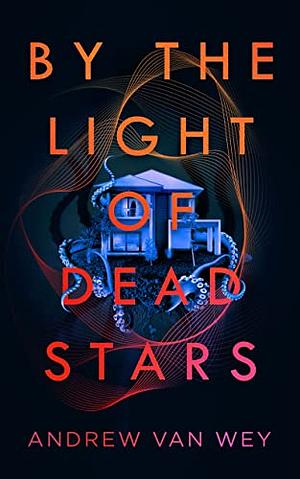 By the Light of Dead Stars by Andrew Van Wey