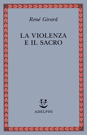 La violenza e il sacro by René Girard