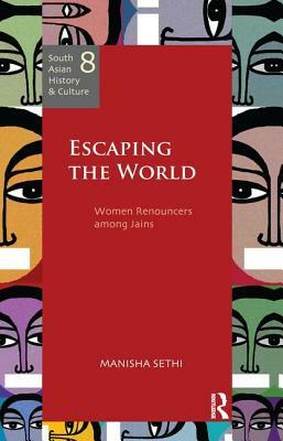 Escaping the World: Women Renouncers Among Jains by Manisha Sethi