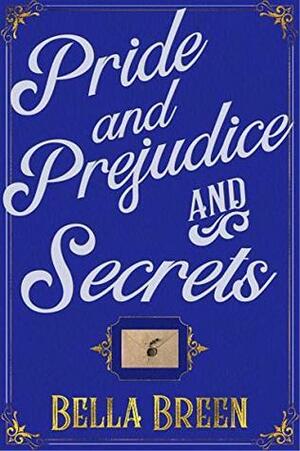 Pride and Prejudice and Secrets: Pride and Prejudice Variation Sequel by Bella Breen