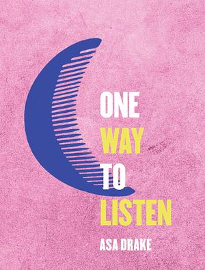 One Way to Listen by Asa Drake