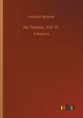 No Treason, Vol. VI.: Volume 6 by Lysander Spooner