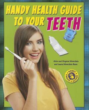 Handy Health Guide to Your Teeth by Virginia Silverstein, Laura Silverstein Nunn, Alvin Silverstein