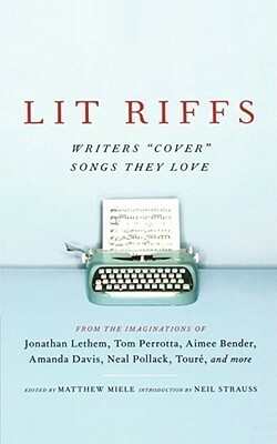 Lit Riffs: Writers Cover the Songs They Love by Matthew Miele, Neil Strauss