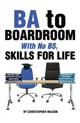 BA to Boardroom with no BS, Skills For Life by Christopher Wilson