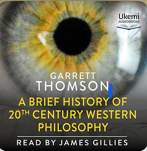 A Brief History of 20th Century Western Philosophy by Garrett Thomson