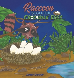 Raccoon Stole the Crocodile Eggs by James Cassidy