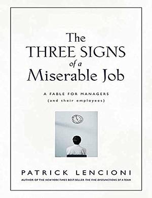 The Three Signs Of A Miserable Job by Patrick Lencioni, Patrick Lencioni