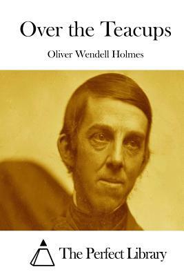 Over the Teacups by Oliver Wendell Holmes