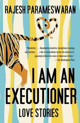 I Am an Executioner: Love Stories by Rajesh Parameswaran