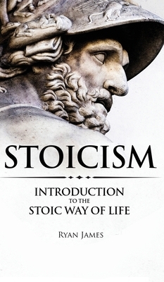 Stoicism: Introduction to The Stoic Way of Life (Stoicism Series) (Volume 1) by Ryan James