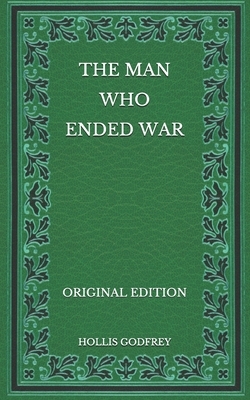 The Man Who Ended War - Original Edition by Hollis Godfrey