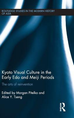 Kyoto Visual Culture in the Early Edo and Meiji Periods: The arts of reinvention by 