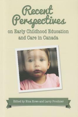 Recent Perspectives on Early Childhood Education and Care in Canada by Nina Howe, Larry Prochner