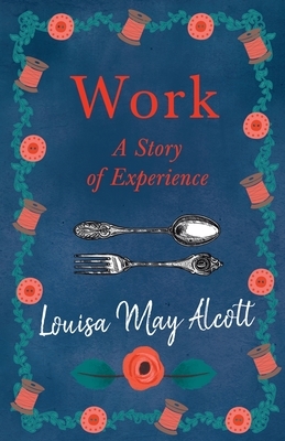 Work: A Story of Experience by Louisa May Alcott