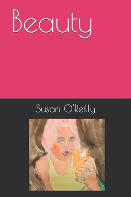 Beauty: A collection of poetry on the subject of beauty. by Susan O'Reilly
