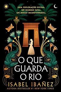 O Que Guarda o Rio by Isabel Ibañez