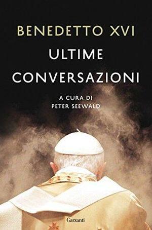 Ultime conversazioni by Pope Benedict XVI, Peter Seewald