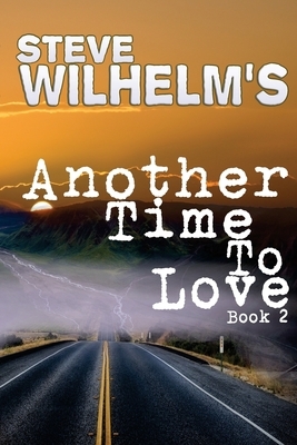 Steve Wilhelm's Another Time To Love by Steve H. Wilhelm