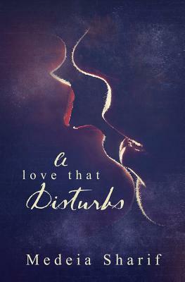 A Love That Disturbs by Medeia Sharif