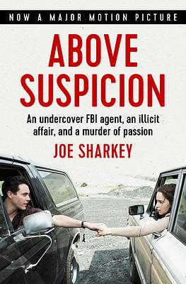 Above Suspicion: An Undercover FBI Agent, an Illicit Affair, and a Murder of Passion by Joe Sharkey