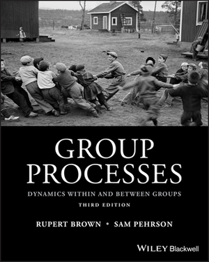 Group Processes: Dynamics Within and Between Groups by Rupert Brown, Samuel Pehrson