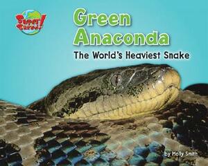 Green Anaconda: The World's Heaviest Snake by Molly Smith