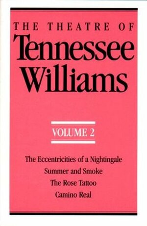 The Theatre of Tennessee Williams, Vol. 2: Eccentricities of a Nightingale, Summer and Smoke, the Rose Tatoo, Camino Real (Theatre of Tennessee Williams) by Tennessee Williams