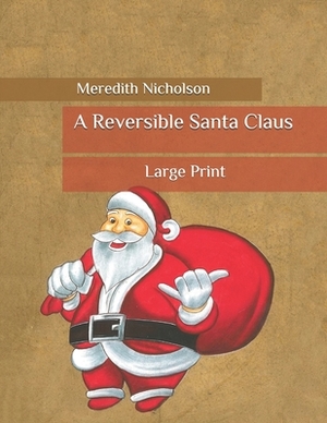 A Reversible Santa Claus: Large Print by Meredith Nicholson