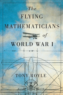 The Flying Mathematicians of World War I by Tony Royle