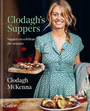 Clodagh's Suppers: Suppers to Celebrate the Seasons by Clodagh McKenna