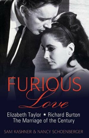 Furious Love: Elizabeth Taylor, Richard Burton and the Marriage of the Century by Sam Kashner, Nancy Schoenberger