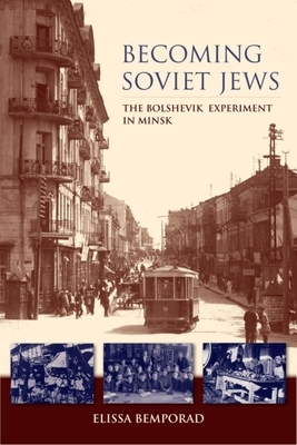 Becoming Soviet Jews: The Bolshevik Experiment in Minsk by Elissa Bemporad