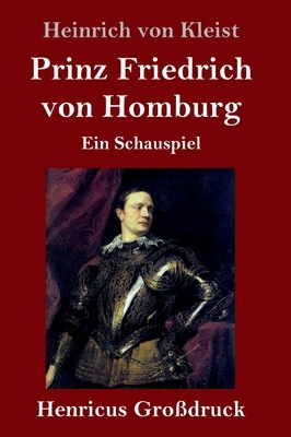 Prinz Friedrich von Homburg (Großdruck): Ein Schauspiel by Heinrich von Kleist