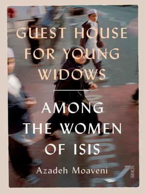 Guest House for Young Widows: among the women of ISIS by Azadeh Moaveni